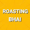 Roasting Bhai